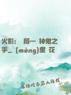火影：開局一雙神鬼之手