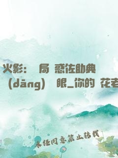 火影：開局誘惑佐助典當(dāng)寫輪眼