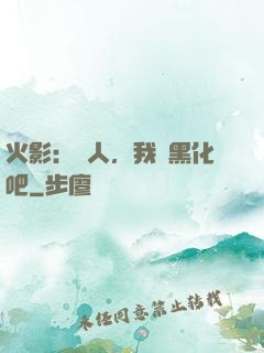 火影：鳴人，我們黑化吧