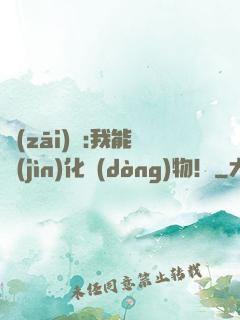 災(zāi)變:我能進(jìn)化動(dòng)物！