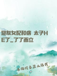 炮灰女配和病嬌太子HE了