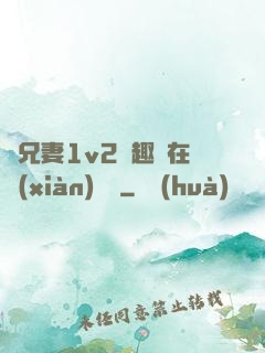 為兄妻1v2筆趣閣在線(xiàn)閱讀