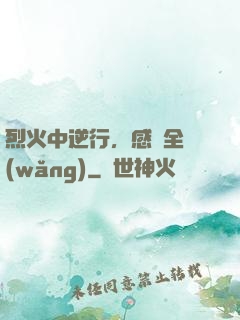 烈火中逆行，感動全網(wǎng)