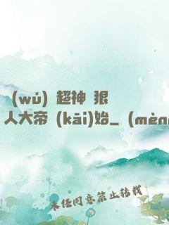 無(wú)敵超神從狠人大帝開(kāi)始