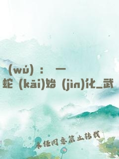 無(wú)敵：從一條蛇開(kāi)始進(jìn)化
