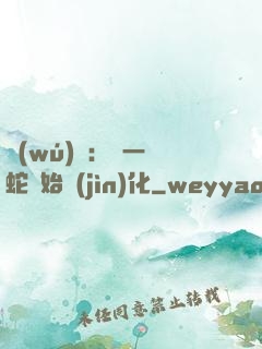 無(wú)敵：從一條蛇開始進(jìn)化