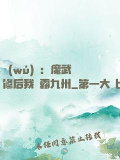 無(wú)敵：魔武雙修后我稱霸九州