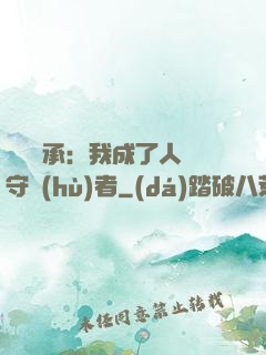 無盡傳承：我成了人間守護(hù)者