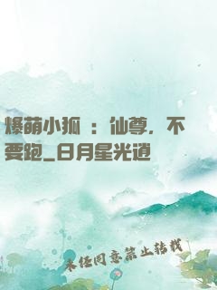 爆萌小狐貍：仙尊，不要跑