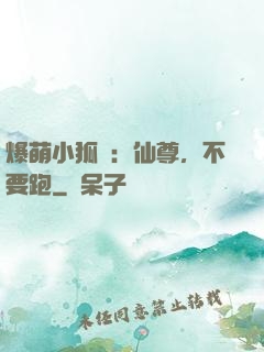 爆萌小狐貍：仙尊，不要跑