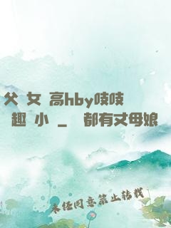 父債女償高hby吱吱筆趣閣小說