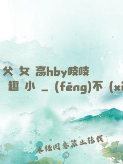 父債女償高hby吱吱筆趣閣小說