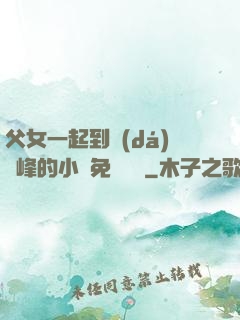 父女一起到達(dá)巔峰的小說免費閱讀