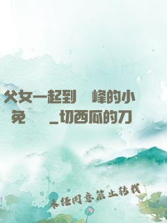 父女一起到達巔峰的小說免費閱讀