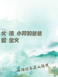 父愛滋潤小芹和爸爸筆趣閣全文