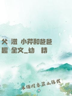 父愛滋潤小芹和爸爸筆趣閣全文