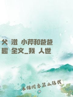 父愛滋潤小芹和爸爸筆趣閣全文