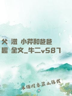 父愛滋潤小芹和爸爸筆趣閣全文