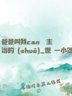 爸爸叫我can媽媽主治的說(shuō)