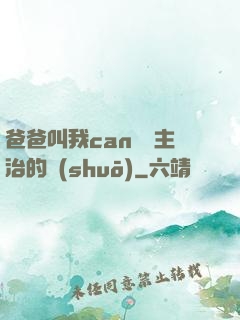 爸爸叫我can媽媽主治的說(shuō)