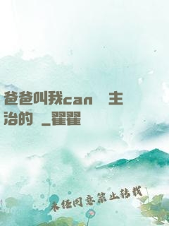 爸爸叫我can媽媽主治的說