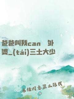 爸爸叫我can媽媽外婆