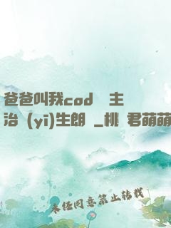 爸爸叫我cod媽媽主治醫(yī)生朗讀