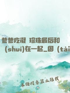 爹爹吃凝兒珍珠最后和誰(shuí)在一起