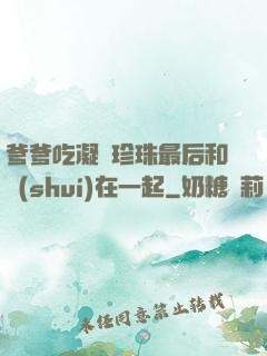 爹爹吃凝兒珍珠最后和誰(shuí)在一起