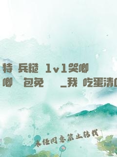 特種兵糙漢1v1哭唧唧嬌氣包免費閱讀