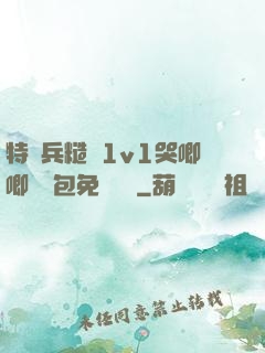 特種兵糙漢1v1哭唧唧嬌氣包免費閱讀
