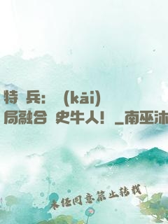 特種兵：開(kāi)局融合歷史牛人！