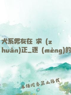 犬系男友在線求轉(zhuǎn)正