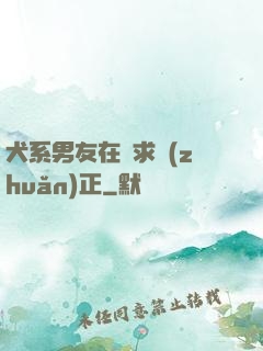 犬系男友在線求轉(zhuǎn)正