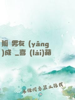 狐貍男友養(yǎng)成記
