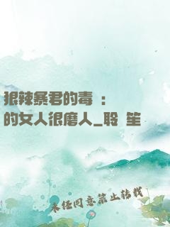 狠辣暴君的毒寵：搶來的女人很磨人