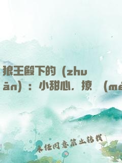 狼王殿下的專(zhuān)寵：小甜心，撩夠沒(méi)