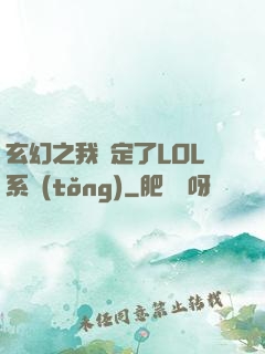 玄幻之我綁定了LOL系統(tǒng)