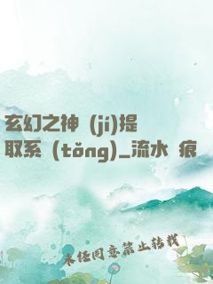 玄幻之神級(jí)提取系統(tǒng)
