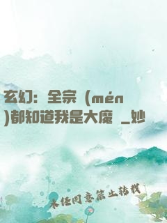 玄幻：全宗門(mén)都知道我是大魔頭