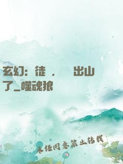 玄幻：徒兒，為師出山了