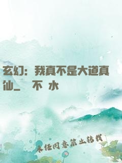 玄幻：我真不是大道真仙