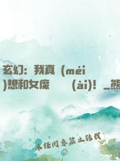 玄幻：我真沒(méi)想和女魔頭談戀愛(ài)！
