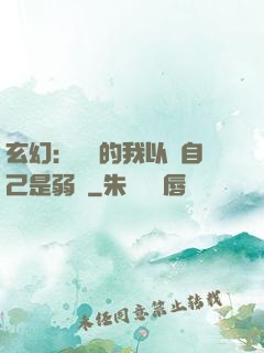 玄幻：無敵的我以為自己是弱雞