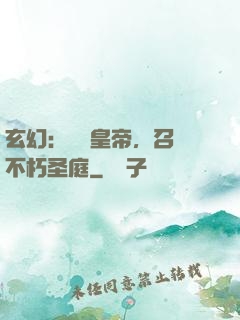 玄幻：無敵皇帝，召喚不朽圣庭