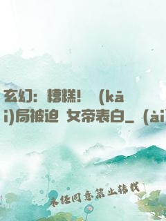 玄幻：糟糕！開(kāi)局被迫與女帝表白