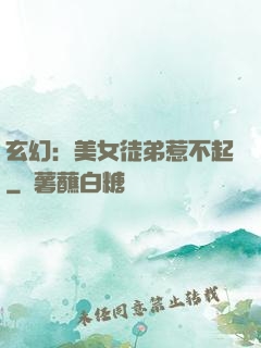 玄幻：美女徒弟惹不起