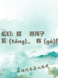 玄幻：超級無敵熊孩子系統(tǒng)