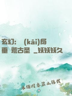玄幻：開(kāi)局垂釣荒古圣體