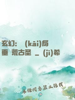 玄幻：開(kāi)局垂釣荒古圣體